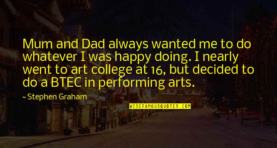 Decided To Be Happy Quotes By Stephen Graham: Mum and Dad always wanted me to do Decided To Be Happy Quotes By Stephen Graham: Mum and Dad always wanted me to do