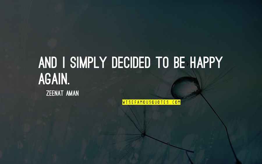 Decided To Be Happy Quotes By Zeenat Aman: And I simply decided to be happy again. Decided To Be Happy Quotes By Zeenat Aman: And I simply decided to be happy again.