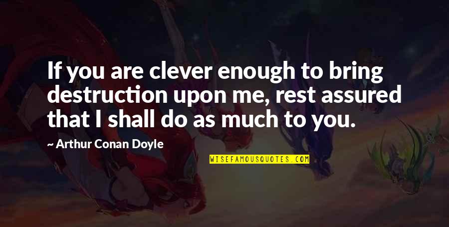 Decidedly Not What A Shrinking Quotes By Arthur Conan Doyle: If you are clever enough to bring destruction Decidedly Not What A Shrinking Quotes By Arthur Conan Doyle: If you are clever enough to bring destruction