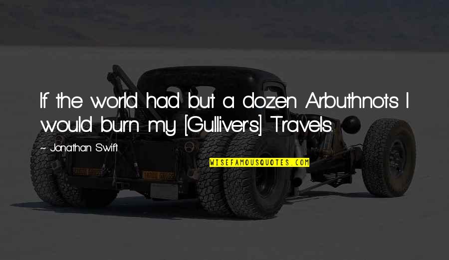 Deciden In English Quotes By Jonathan Swift: If the world had but a dozen Arbuthnots