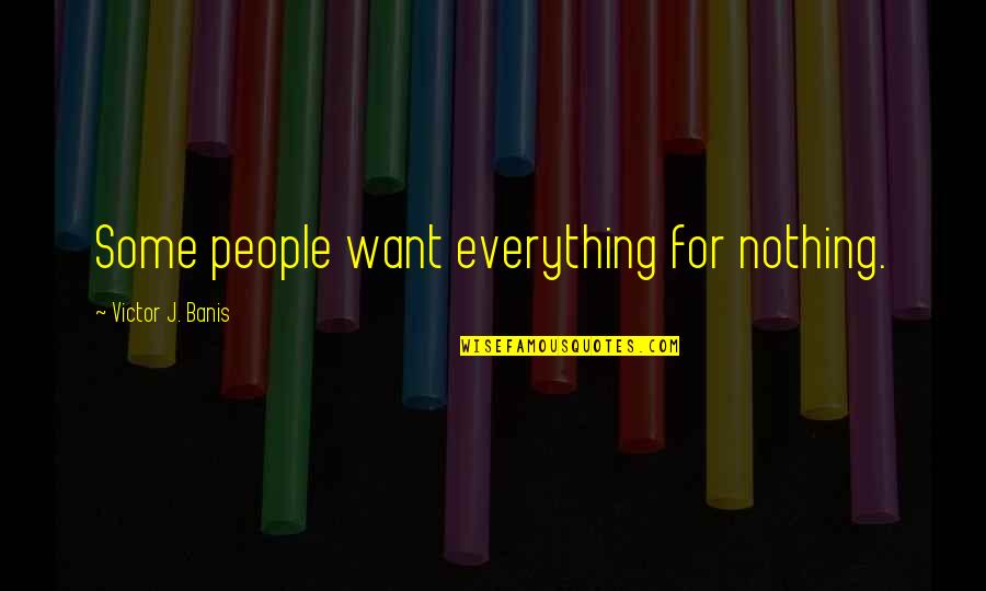 Decider Synonym Quotes By Victor J. Banis: Some people want everything for nothing.