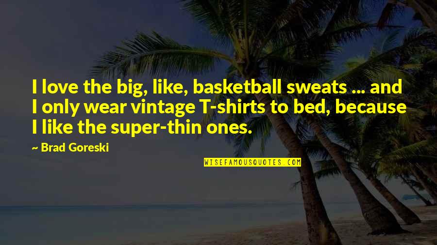 Decidere Passato Quotes By Brad Goreski: I love the big, like, basketball sweats ... Decidere Passato Quotes By Brad Goreski: I love the big, like, basketball sweats ...
