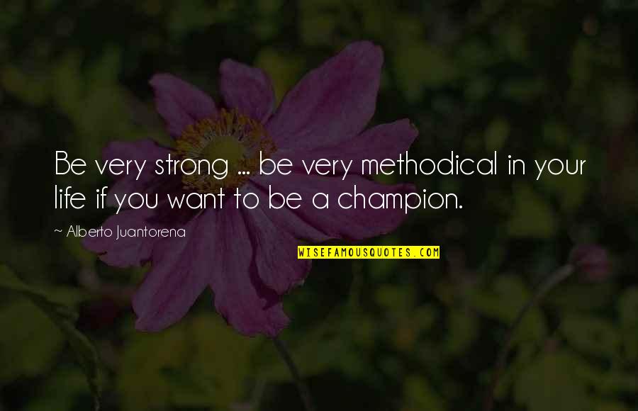 Deciders Quotes By Alberto Juantorena: Be very strong ... be very methodical in