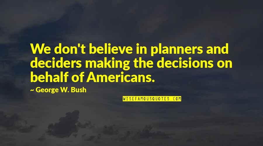 Deciders Quotes By George W. Bush: We don't believe in planners and deciders making