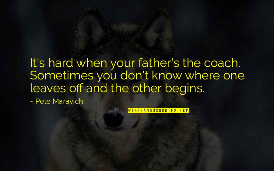 Decides On Something Say Quotes By Pete Maravich: It's hard when your father's the coach. Sometimes