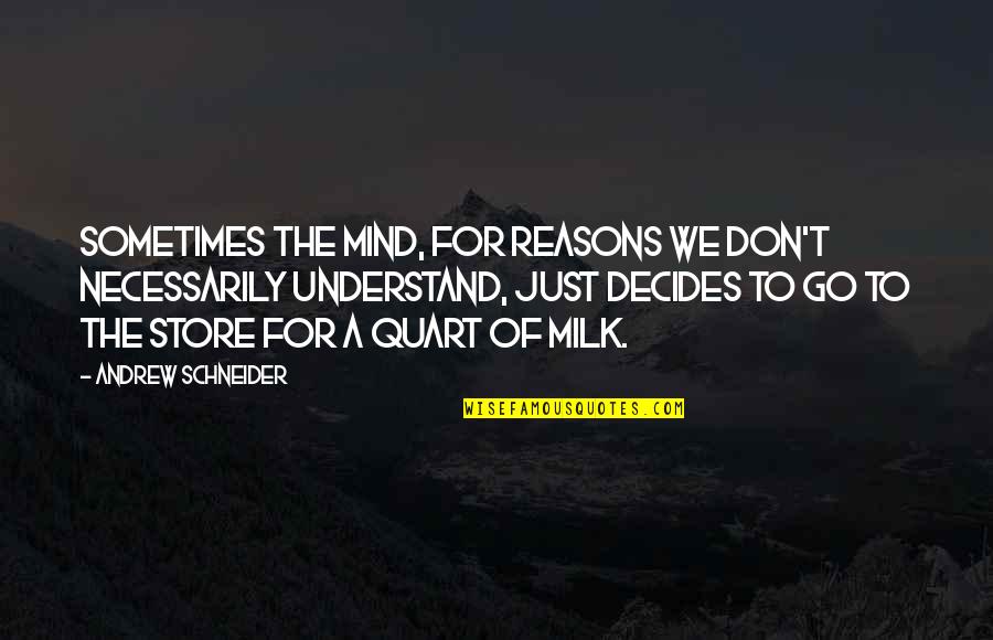 Decides Quotes By Andrew Schneider: Sometimes the mind, for reasons we don't necessarily Decides Quotes By Andrew Schneider: Sometimes the mind, for reasons we don't necessarily