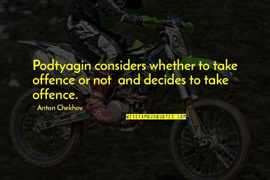 Decides Quotes By Anton Chekhov: Podtyagin considers whether to take offence or not