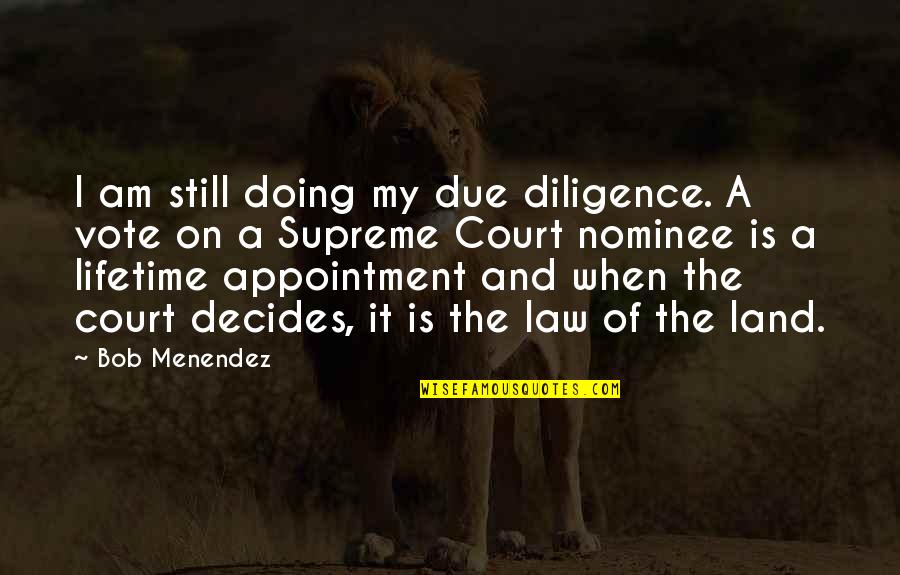 Decides Quotes By Bob Menendez: I am still doing my due diligence. A Decides Quotes By Bob Menendez: I am still doing my due diligence. A