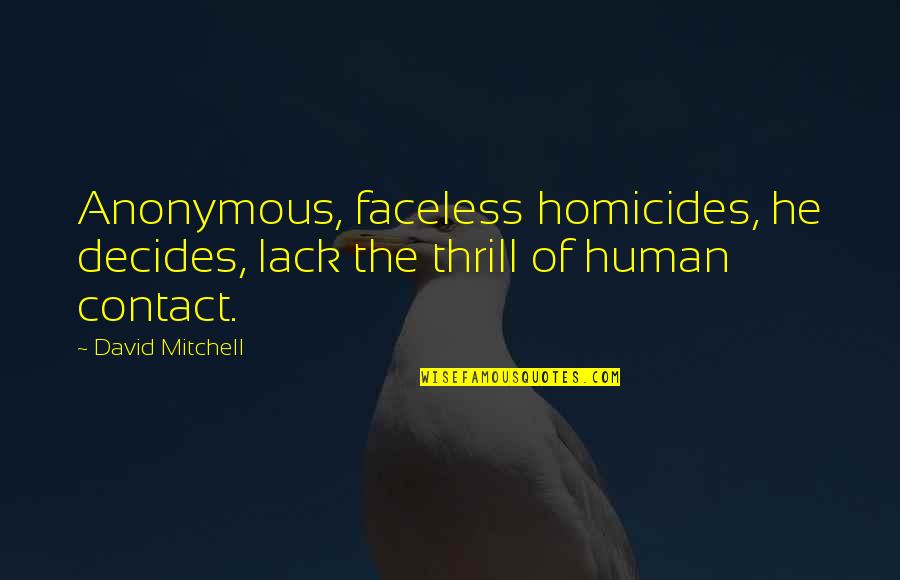 Decides Quotes By David Mitchell: Anonymous, faceless homicides, he decides, lack the thrill
