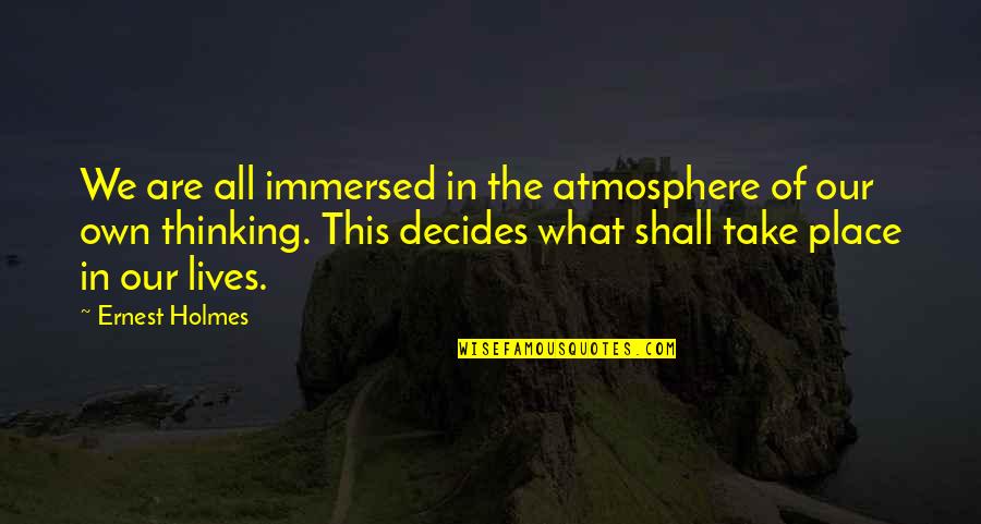 Decides Quotes By Ernest Holmes: We are all immersed in the atmosphere of Decides Quotes By Ernest Holmes: We are all immersed in the atmosphere of