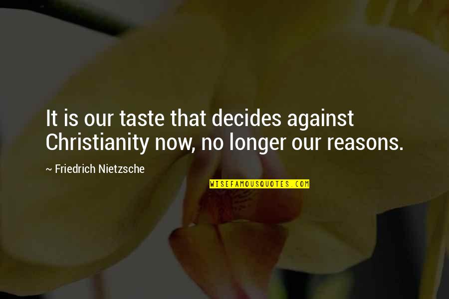 Decides Quotes By Friedrich Nietzsche: It is our taste that decides against Christianity Decides Quotes By Friedrich Nietzsche: It is our taste that decides against Christianity