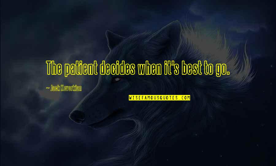 Decides Quotes By Jack Kevorkian: The patient decides when it's best to go. Decides Quotes By Jack Kevorkian: The patient decides when it's best to go.