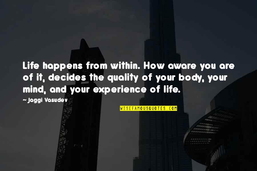 Decides Quotes By Jaggi Vasudev: Life happens from within. How aware you are