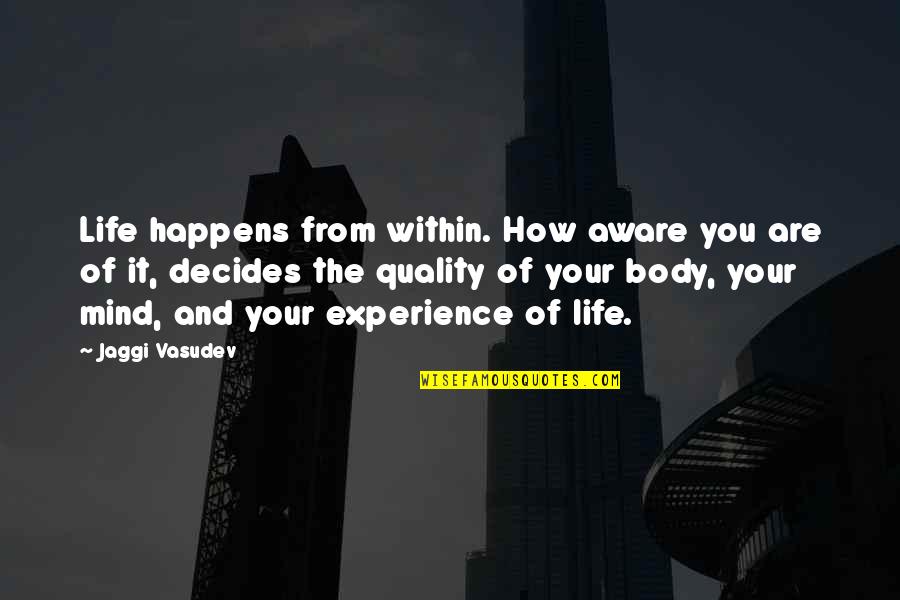 Decides Quotes By Jaggi Vasudev: Life happens from within. How aware you are Decides Quotes By Jaggi Vasudev: Life happens from within. How aware you are
