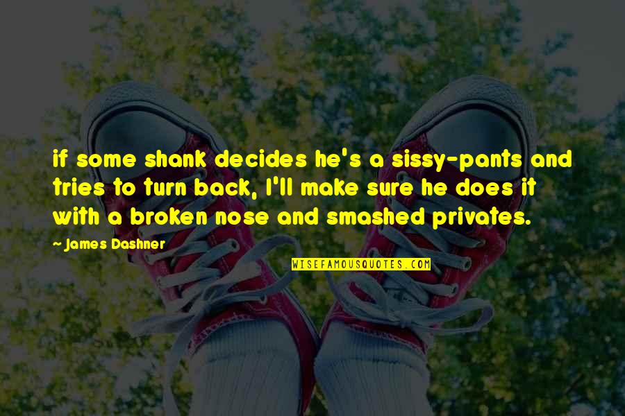 Decides Quotes By James Dashner: if some shank decides he's a sissy-pants and Decides Quotes By James Dashner: if some shank decides he's a sissy-pants and