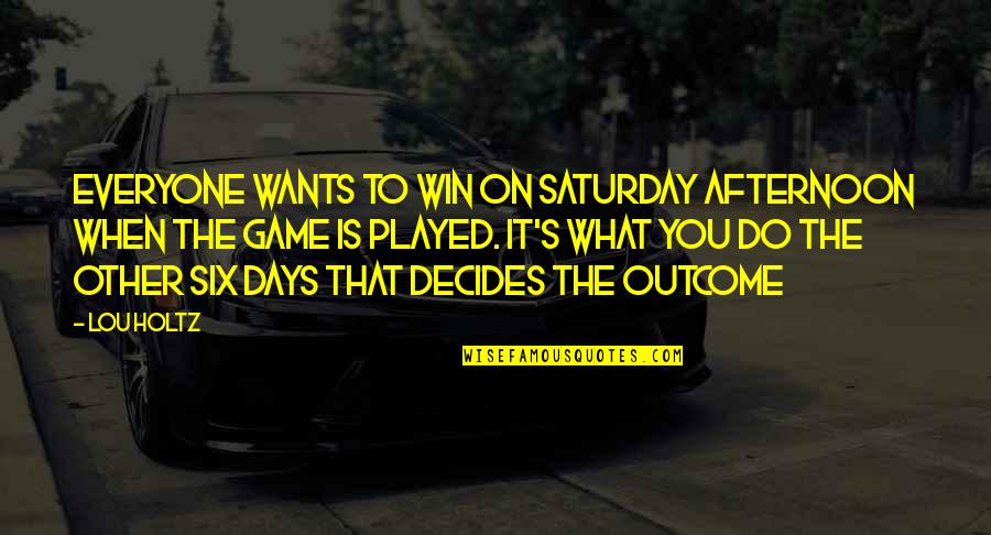 Decides Quotes By Lou Holtz: Everyone wants to win on Saturday afternoon when Decides Quotes By Lou Holtz: Everyone wants to win on Saturday afternoon when