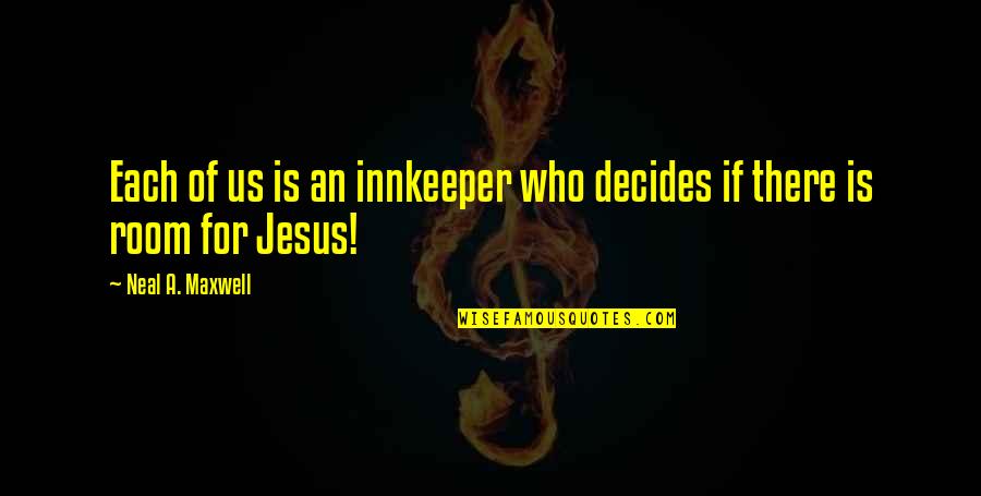 Decides Quotes By Neal A. Maxwell: Each of us is an innkeeper who decides