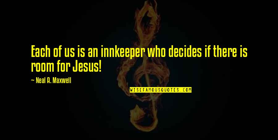 Decides Quotes By Neal A. Maxwell: Each of us is an innkeeper who decides Decides Quotes By Neal A. Maxwell: Each of us is an innkeeper who decides