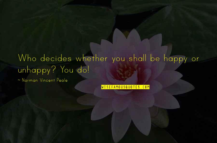 Decides Quotes By Norman Vincent Peale: Who decides whether you shall be happy or Decides Quotes By Norman Vincent Peale: Who decides whether you shall be happy or