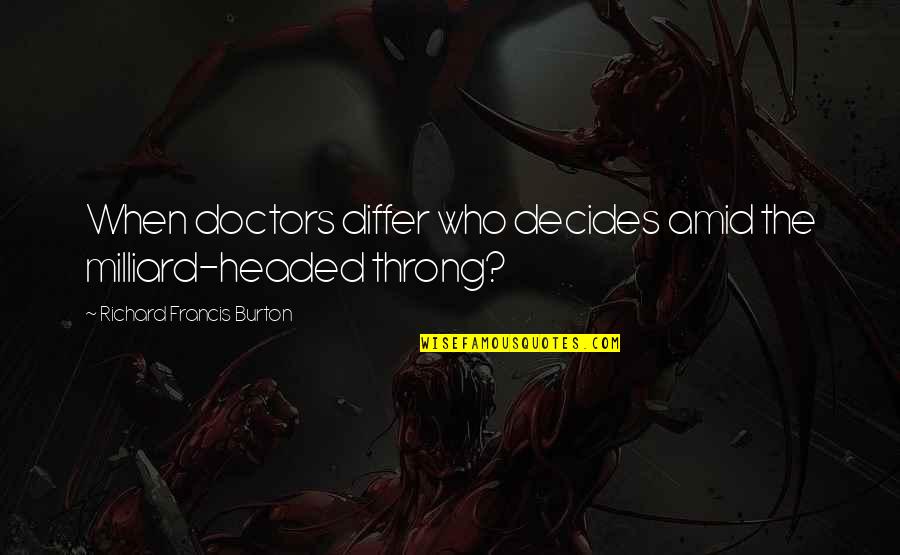 Decides Quotes By Richard Francis Burton: When doctors differ who decides amid the milliard-headed Decides Quotes By Richard Francis Burton: When doctors differ who decides amid the milliard-headed