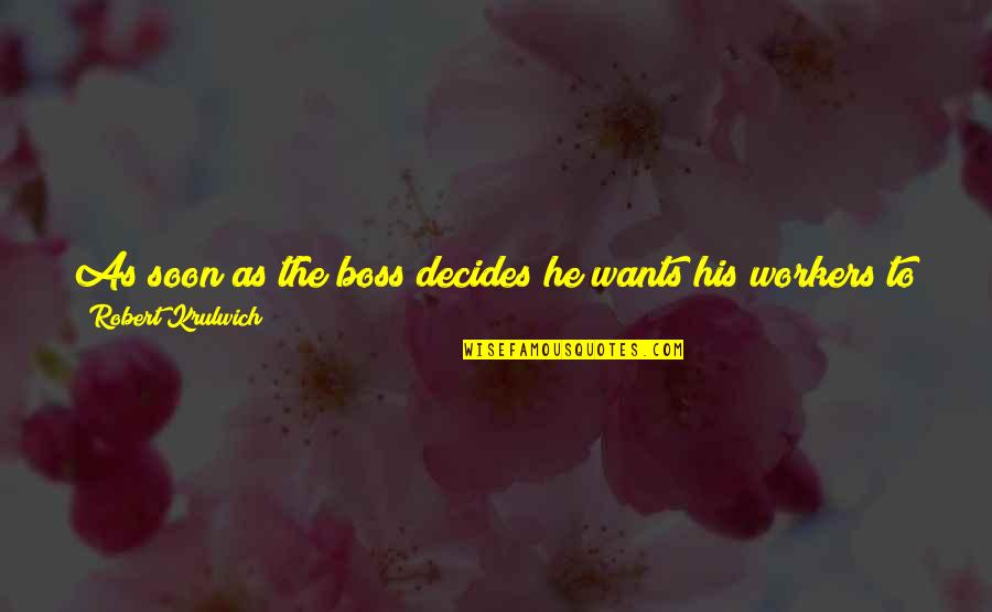 Decides Quotes By Robert Krulwich: As soon as the boss decides he wants Decides Quotes By Robert Krulwich: As soon as the boss decides he wants