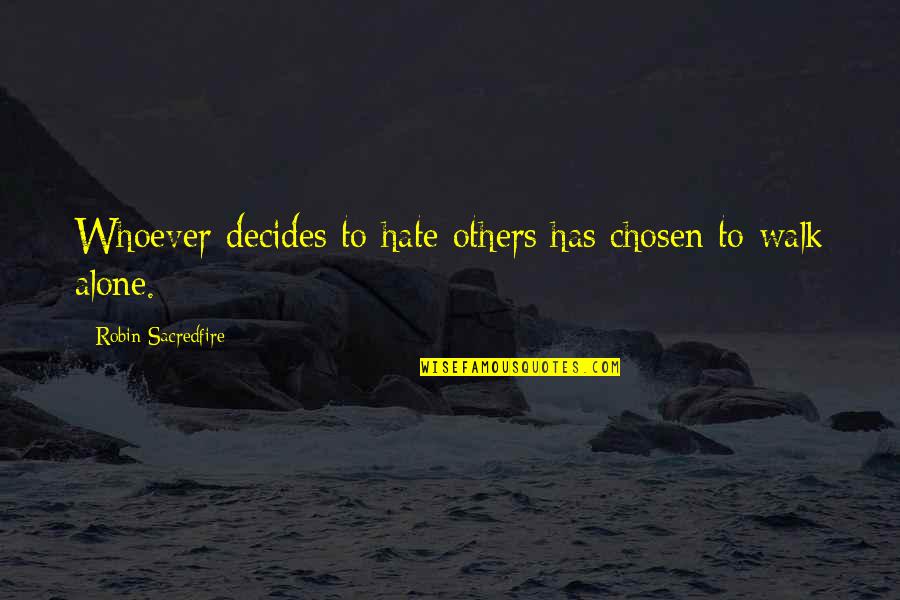 Decides Quotes By Robin Sacredfire: Whoever decides to hate others has chosen to Decides Quotes By Robin Sacredfire: Whoever decides to hate others has chosen to