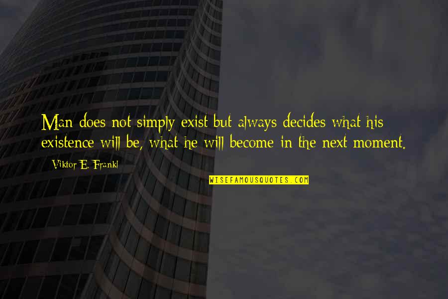 Decides Quotes By Viktor E. Frankl: Man does not simply exist but always decides Decides Quotes By Viktor E. Frankl: Man does not simply exist but always decides