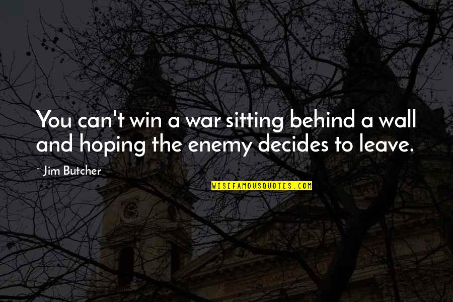 Decides To Leave Quotes By Jim Butcher: You can't win a war sitting behind a