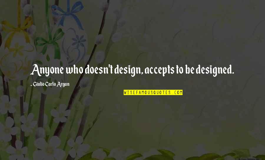 Decidete Letra Quotes By Giulio Carlo Argan: Anyone who doesn't design, accepts to be designed.