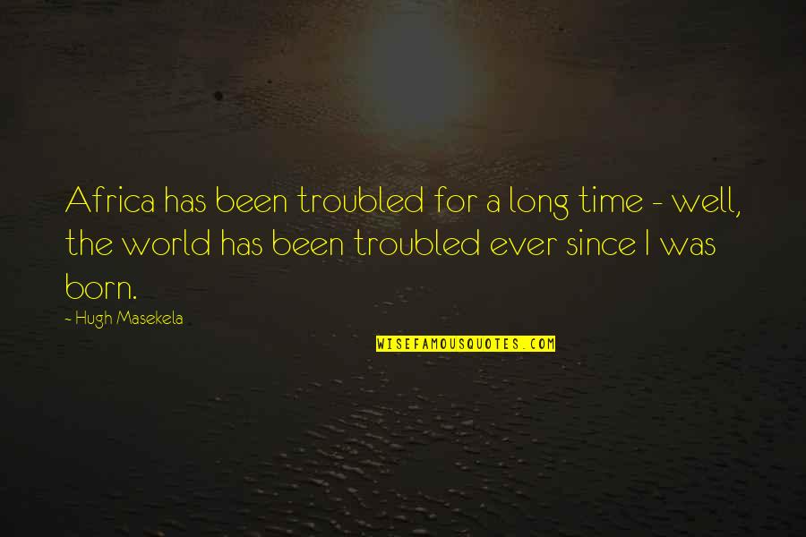Decidete Letra Quotes By Hugh Masekela: Africa has been troubled for a long time