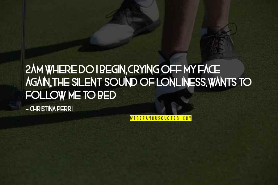 Decideth Quotes By Christina Perri: 2AM where do i begin,Crying off my face Decideth Quotes By Christina Perri: 2AM where do i begin,Crying off my face