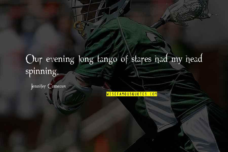 Decideth Quotes By Jennifer Comeaux: Our evening-long tango of stares had my head Decideth Quotes By Jennifer Comeaux: Our evening-long tango of stares had my head
