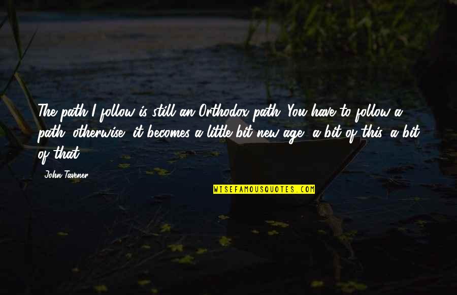 Decidido Luis Quotes By John Tavener: The path I follow is still an Orthodox