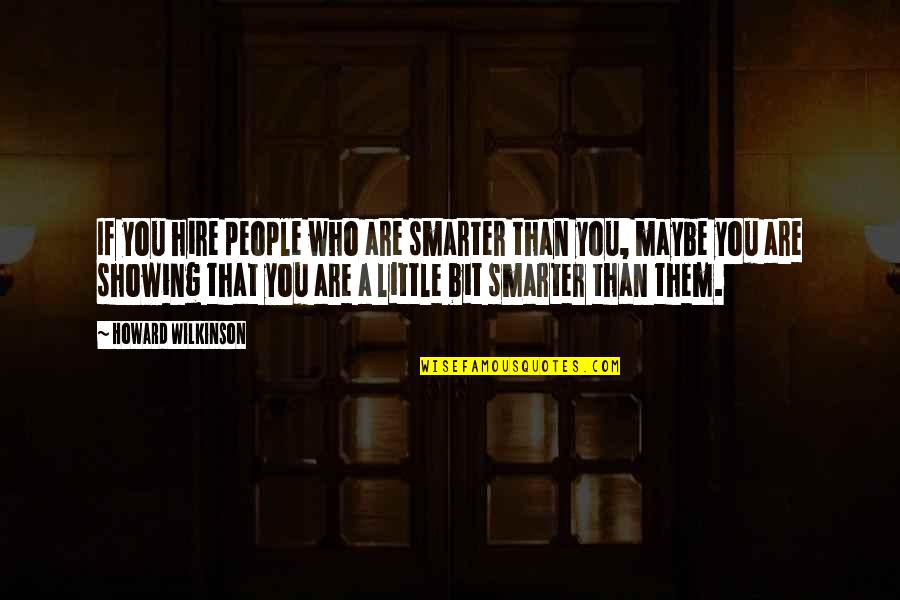 Decidiendo En Quotes By Howard Wilkinson: If you hire people who are smarter than