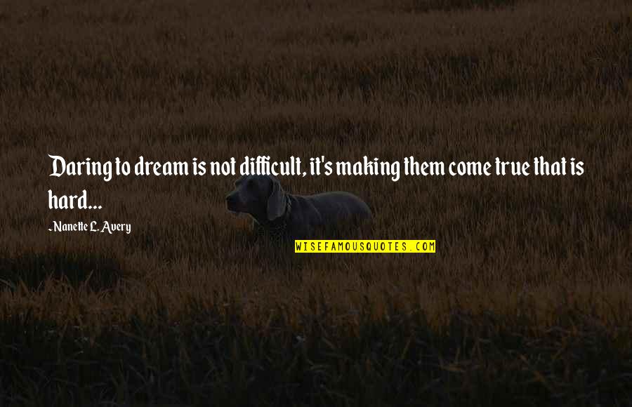 Decidieran Quotes By Nanette L. Avery: Daring to dream is not difficult, it's making Decidieran Quotes By Nanette L. Avery: Daring to dream is not difficult, it's making