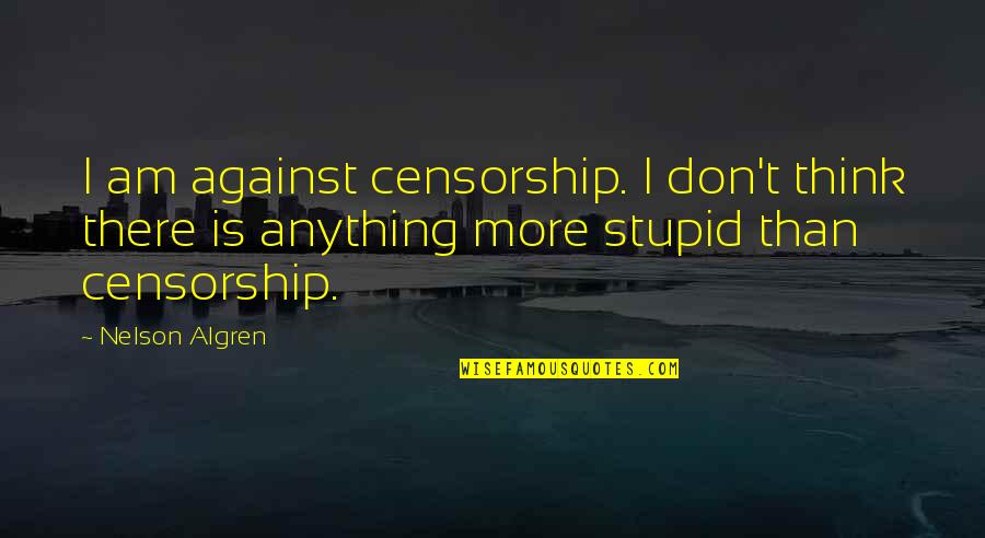 Decidieran Quotes By Nelson Algren: I am against censorship. I don't think there Decidieran Quotes By Nelson Algren: I am against censorship. I don't think there