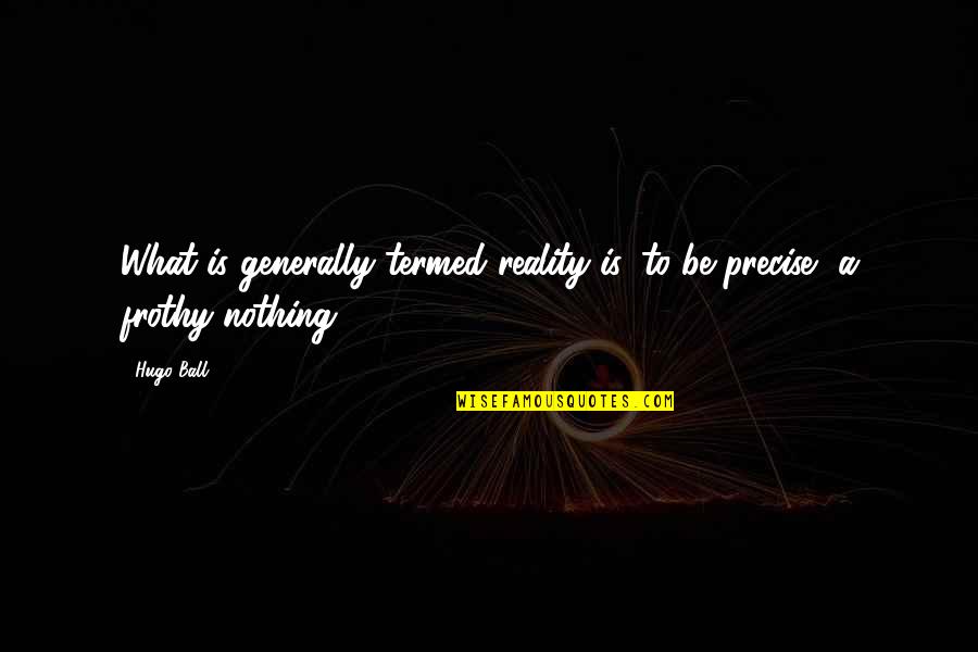 Decidieron Significado Quotes By Hugo Ball: What is generally termed reality is, to be
