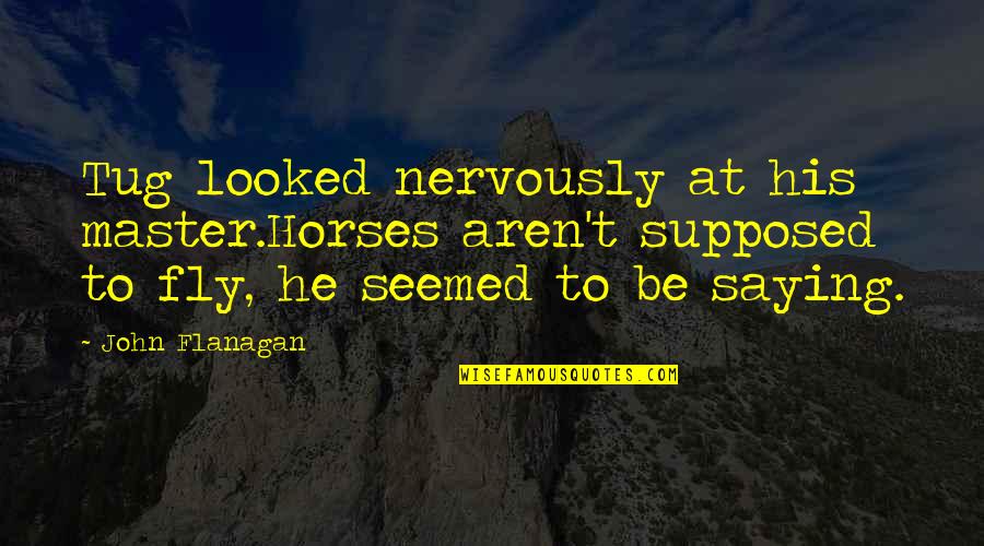 Decidieron Significado Quotes By John Flanagan: Tug looked nervously at his master.Horses aren't supposed