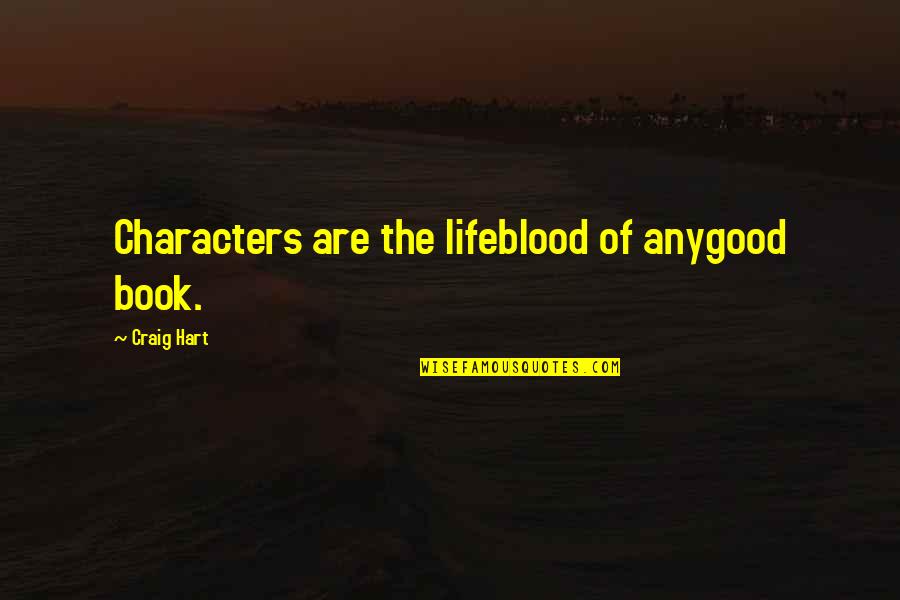 Deciding Between Two Things Quotes By Craig Hart: Characters are the lifeblood of anygood book.