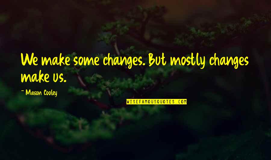 Deciding Fate Quotes By Mason Cooley: We make some changes. But mostly changes make Deciding Fate Quotes By Mason Cooley: We make some changes. But mostly changes make