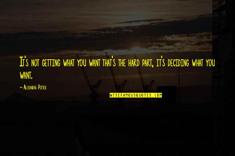 Deciding Is Hard Quotes By Alexandra Potter: It's not getting what you want that's the