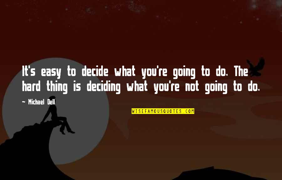 Deciding Is Hard Quotes By Michael Dell: It's easy to decide what you're going to