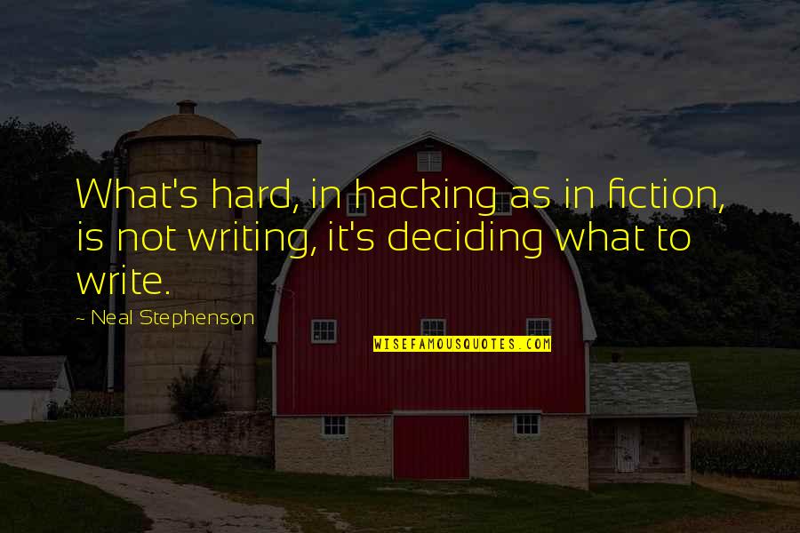 Deciding Is Hard Quotes By Neal Stephenson: What's hard, in hacking as in fiction, is