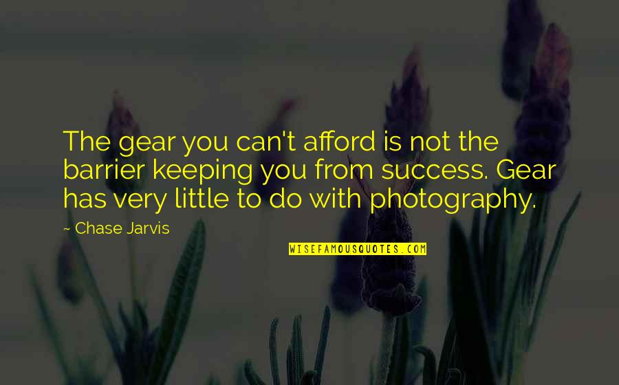 Deciding On A Career Quotes By Chase Jarvis: The gear you can't afford is not the Deciding On A Career Quotes By Chase Jarvis: The gear you can't afford is not the
