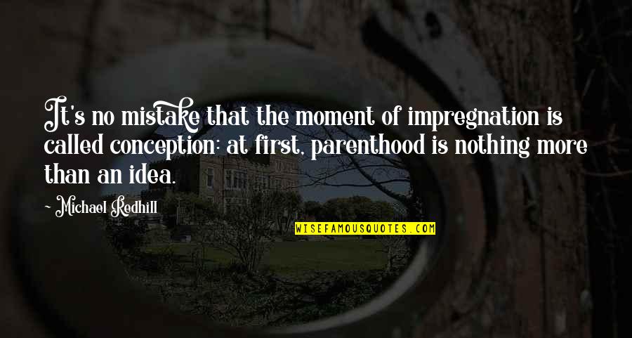 Deciding On A College Quotes By Michael Redhill: It's no mistake that the moment of impregnation