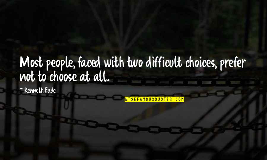 Deciding On Your Own Quotes By Kenneth Eade: Most people, faced with two difficult choices, prefer