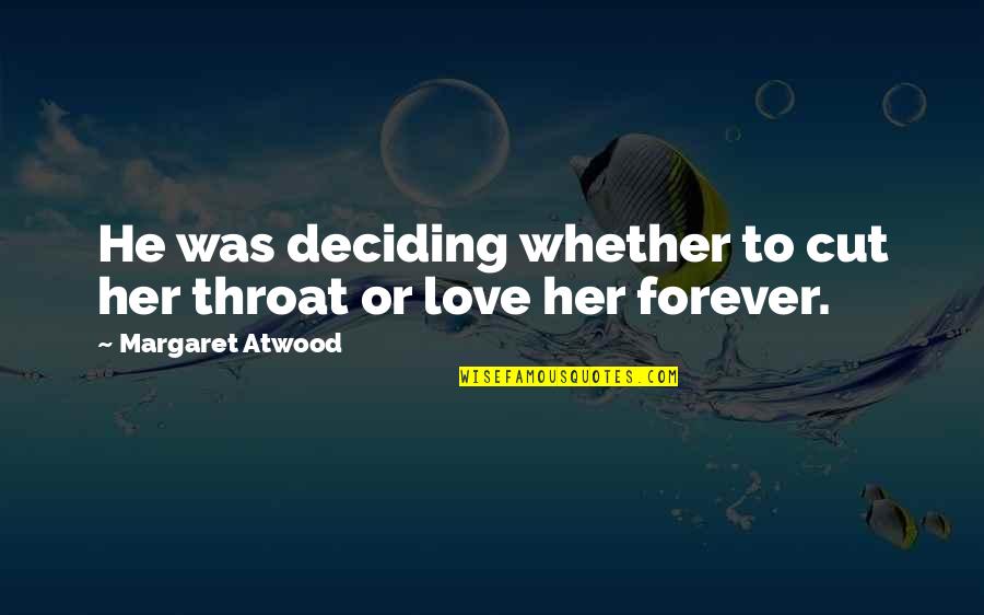 Deciding On Your Own Quotes By Margaret Atwood: He was deciding whether to cut her throat