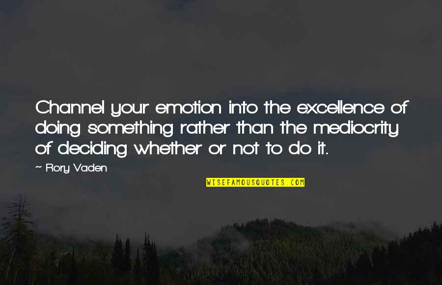 Deciding On Your Own Quotes By Rory Vaden: Channel your emotion into the excellence of doing