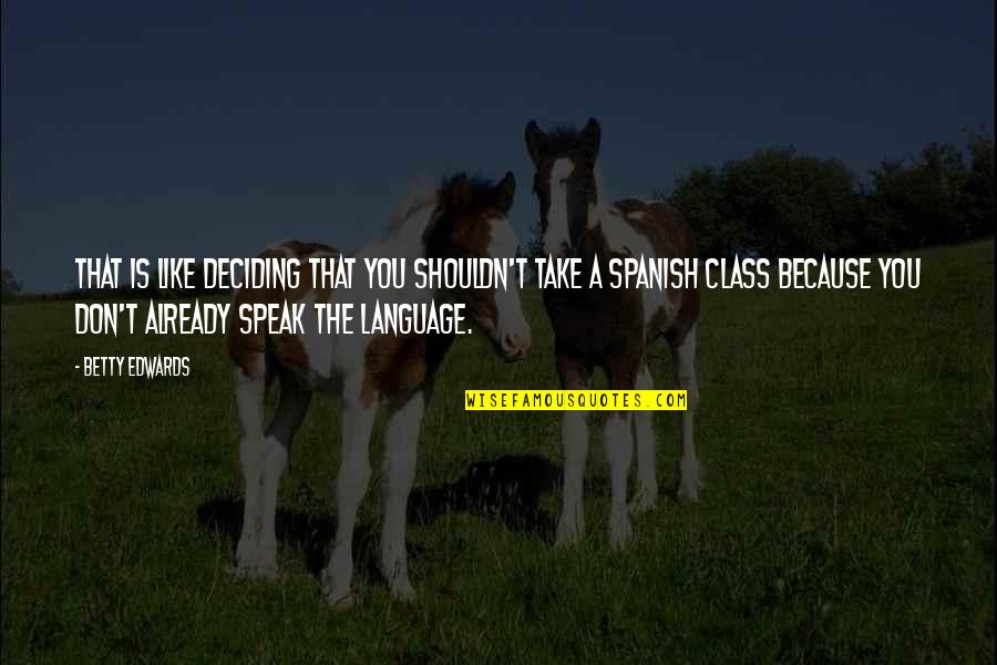 Deciding Quotes By Betty Edwards: That is like deciding that you shouldn't take