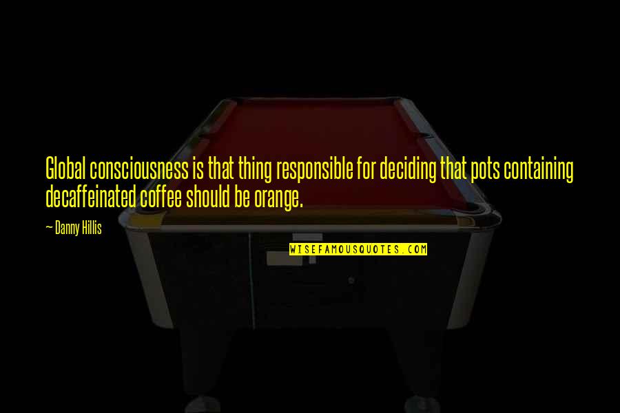 Deciding Quotes By Danny Hillis: Global consciousness is that thing responsible for deciding